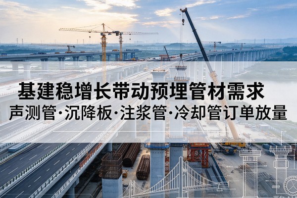 赛罕基建稳增长带动预埋监测管材需求，声测管、沉降板、注浆管订单持续放量